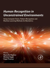 Title: Human Recognition in Unconstrained Environments: Using Computer Vision, Pattern Recognition and Machine Learning Methods for Biometrics, Author: Maria De Marsico