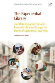 Title: The Experiential Library: Transforming Academic and Research Libraries through the Power of Experiential Learning, Author: Pete McDonnell