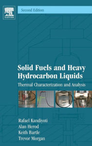 Title: Solid Fuels and Heavy Hydrocarbon Liquids: Thermal Characterization and Analysis / Edition 2, Author: Rafael Kandiyoti