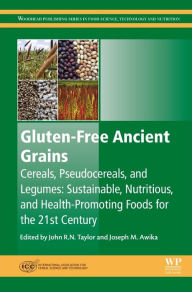 Title: Gluten-Free Ancient Grains: Cereals, Pseudocereals, and Legumes: Sustainable, Nutritious, and Health-Promoting Foods for the 21st Century, Author: John Taylor