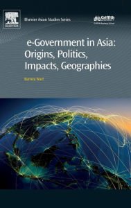 Title: e-Government in Asia:Origins, Politics, Impacts, Geographies, Author: Barney Warf