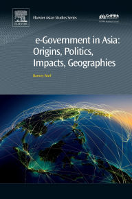 Title: e-Government in Asia:Origins, Politics, Impacts, Geographies, Author: Barney Warf