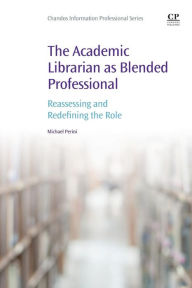 Title: The Academic Librarian as Blended Professional: Reassessing and Redefining the Role, Author: Michael Perini