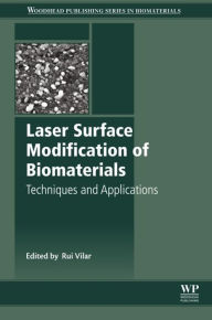 Title: Laser Surface Modification of Biomaterials: Techniques and Applications, Author: Rui Vilar