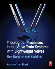 Title: Tribological Processes in the Valve Train Systems with Lightweight Valves: New Research and Modelling, Author: Krzysztof Jan Siczek