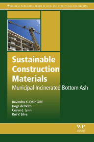 Title: Sustainable Construction Materials: Municipal Incinerated Bottom Ash, Author: Ravindra K. Dhir OBE