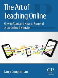 Title: The Art of Teaching Online: How to Start and How to Succeed as an Online Instructor, Author: Larry Cooperman