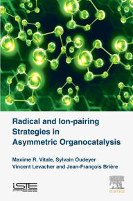 Title: Radical and Ion-pairing Strategies in Asymmetric Organocatalysis, Author: Maxime R Vitale