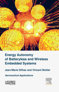 Title: Energy Autonomy of Batteryless and Wireless Embedded Systems: Aeronautical Applications, Author: Jean-Marie Dilhac