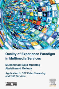 Title: Quality of Experience Paradigm in Multimedia Services: Application to OTT Video Streaming and VoIP Services, Author: Muhammad Sajid Mushtaq