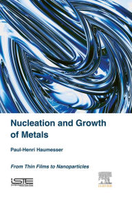 Title: Nucleation and Growth of Metals: From Thin Films to Nanoparticles, Author: Adrian M Owen