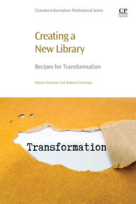 Title: Creating a New Library: Recipes for Transformation, Author: Valerie Freeman