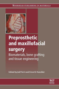 Title: Preprosthetic and Maxillofacial Surgery: Biomaterials, Bone Grafting and Tissue Engineering, Author: J Ferri