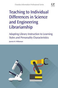 Title: Teaching to Individual Differences in Science and Engineering Librarianship: Adapting Library Instruction to Learning Styles and Personality Characteristics, Author: Jeanine Mary Williamson