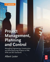 Title: Project Management, Planning and Control: Managing Engineering, Construction and Manufacturing Projects to PMI, APM and BSI Standards / Edition 7, Author: Albert Lester