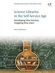 Title: Science Libraries in the Self Service Age: Developing New Services, Targeting New Users, Author: Alvin Hutchinson