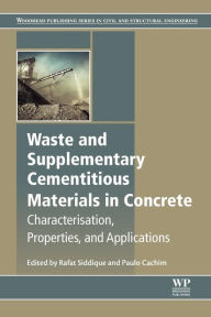 Title: Waste and Supplementary Cementitious Materials in Concrete: Characterisation, Properties and Applications, Author: Rafat Siddique