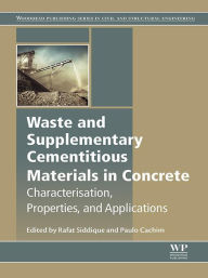 Title: Waste and Supplementary Cementitious Materials in Concrete: Characterisation, Properties and Applications, Author: Rafat Siddique