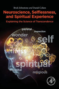 Title: Neuroscience, Selflessness, and Spiritual Experience: Explaining the Science of Transcendence, Author: Brick Johnstone