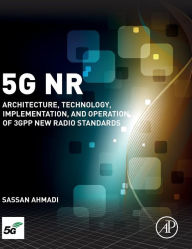 Title: 5G NR: Architecture, Technology, Implementation, and Operation of 3GPP New Radio Standards, Author: Sassan Ahmadi