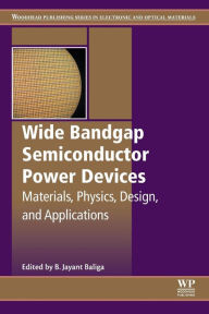 Title: Wide Bandgap Semiconductor Power Devices: Materials, Physics, Design, and Applications, Author: B. Jayant Baliga