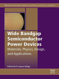 Title: Wide Bandgap Semiconductor Power Devices: Materials, Physics, Design, and Applications, Author: B. Jayant Baliga