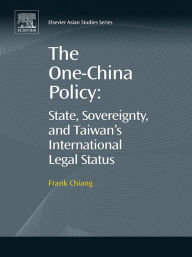 Title: The One-China Policy: State, Sovereignty, and Taiwan's International Legal Status, Author: Frank Chiang