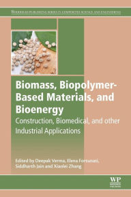 Title: Biomass, Biopolymer-Based Materials, and Bioenergy: Construction, Biomedical, and other Industrial Applications, Author: Deepak Verma