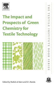 Title: The Impact and Prospects of Green Chemistry for Textile Technology, Author: Shahid Ul Islam