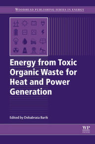 Title: Energy from Toxic Organic Waste for Heat and Power Generation, Author: Debabrata Barik