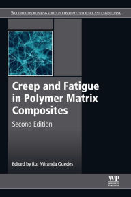 Title: Creep and Fatigue in Polymer Matrix Composites / Edition 2, Author: Rui Miranda Guedes