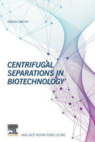 Title: Centrifugal Separations in Biotechnology / Edition 2, Author: Wallace Woon-Fong Leung