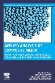 Title: Applied Analysis of Composite Media: Analytical and Computational Results for Materials Scientists and Engineers, Author: Piotr Drygas