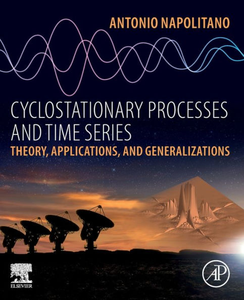 Cyclostationary Processes and Time Series: Theory, Applications, and Generalizations