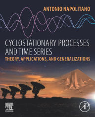 Title: Cyclostationary Processes and Time Series: Theory, Applications, and Generalizations, Author: Antonio Napolitano
