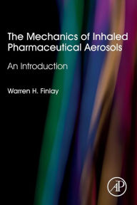 Title: The Mechanics of Inhaled Pharmaceutical Aerosols: An Introduction / Edition 2, Author: Warren H. Finlay