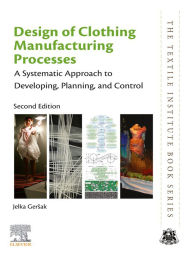 Title: Design of Clothing Manufacturing Processes: A Systematic Approach to Developing, Planning, and Control, Author: Jelka Gersak