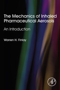 Title: The Mechanics of Inhaled Pharmaceutical Aerosols: An Introduction, Author: Warren H. Finlay