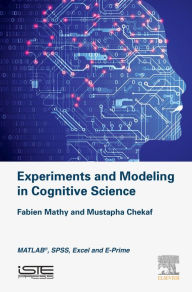 Title: Experiments and Modeling in Cognitive Science: MATLAB, SPSS, Excel and E-Prime, Author: Fabien Mathy