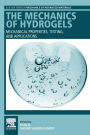 The Mechanics of Hydrogels: Mechanical Properties, Testing, and Applications