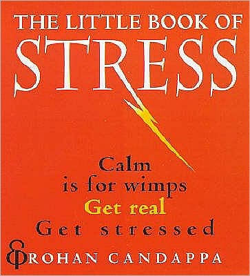 The Little Book of Stress: Calm Is for Wimps. Get Real. Get Stressed by ...