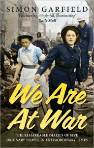 Title: We Are at War: The Diaries of Five Ordinary People in Extraordinary Times, Author: Simon Garfield