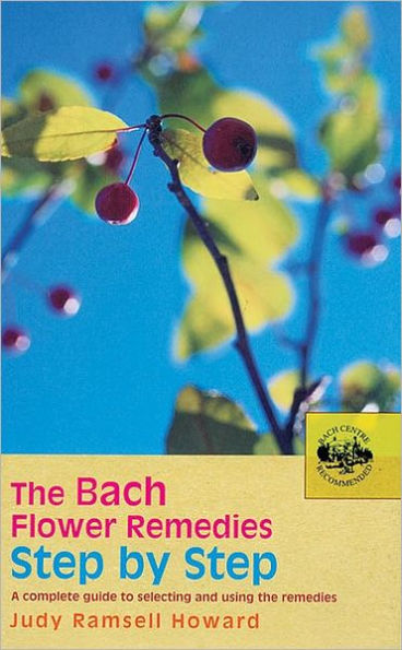the Bach Flower Remedies Step by Step: A Complete Guide to Selecting and Using