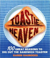 Title: Toastie Heaven: 100 Great Reasons to Dig Out the Sandwich Toaster, Author: Karen Saunders