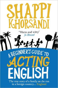 Title: A Beginner's Guide To Acting English, Author: Shappi Khorsandi