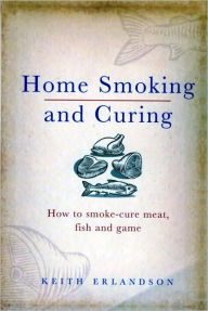 Title: Home Smoking and Curing: How to Smoke-Cure Meat, Fish and Game, Author: Keith Erlandson