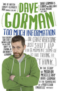 Title: Too Much Information: Or: Can Everyone Just Shut Up for a Moment, Some of Us Are Trying to Think, Author: Dave Gorman
