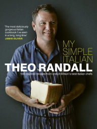 Title: My Simple Italian: 100 Inspired Recipes from One of Britain's Best Italian Chefs, Author: Theo Randall