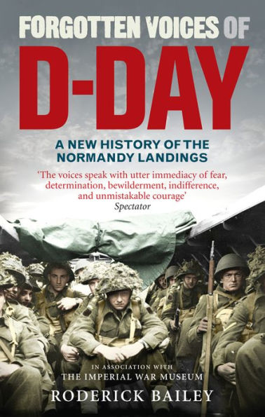 Forgotten Voices of D-Day: A Powerful New History the Normandy Landings Words Those Who Were There