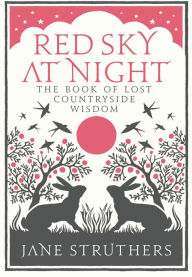 Title: Red Sky at Night: The Book of Lost Countryside Wisdom, Author: Jane Struthers